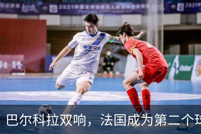 巴尔科拉双响，法国成为第二个球员欧冠总进球达千球的国家